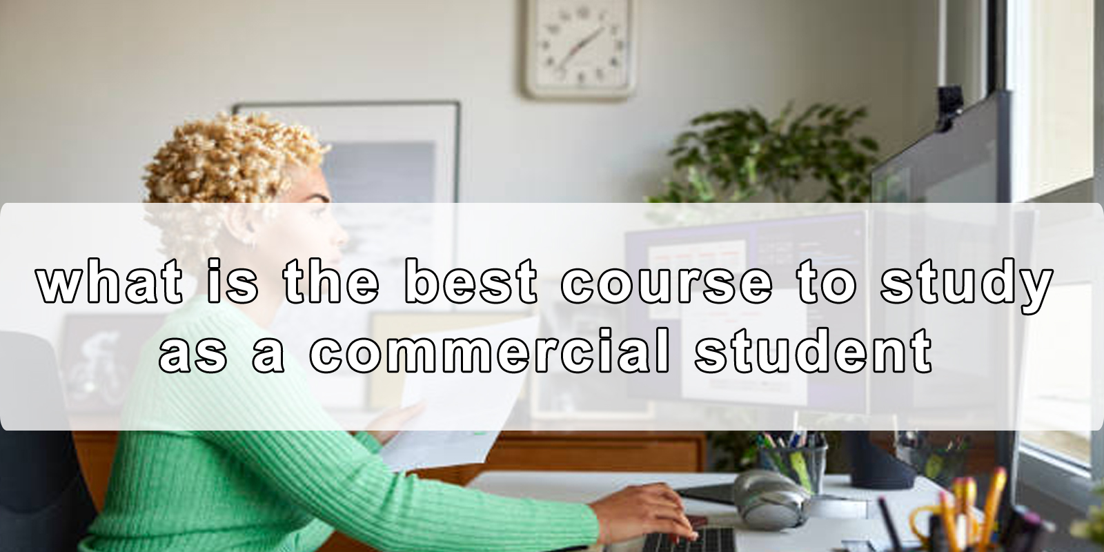 What-is-the-Best-Course-to-Study-as-a-Commercial-Student